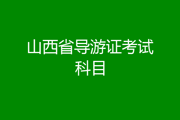 山西省导游证考试科目