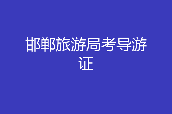 邯郸旅游局考导游证
