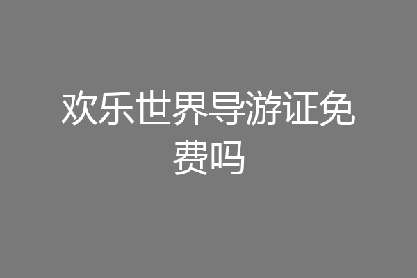 欢乐世界导游证免费吗