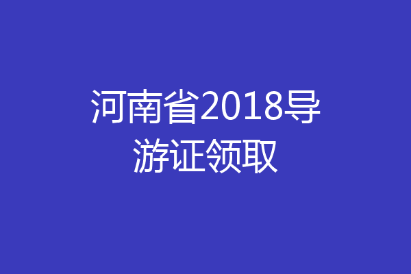 河南省2018导游证领取