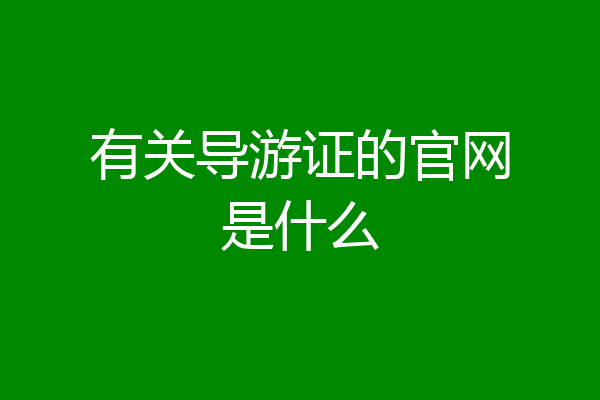 有关导游证的官网是什么