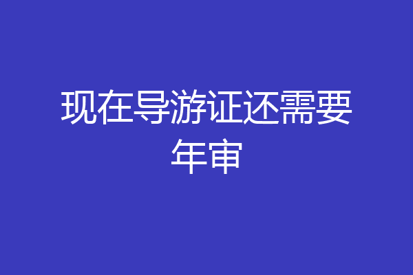 现在导游证还需要年审