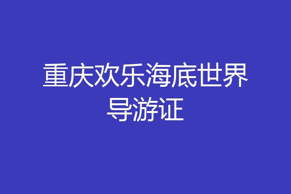 重庆欢乐海底世界导游证