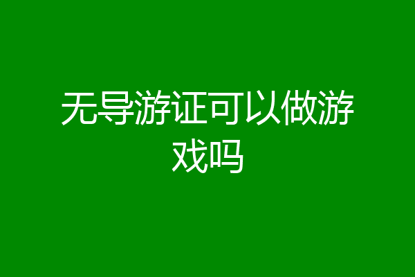无导游证可以做游戏吗