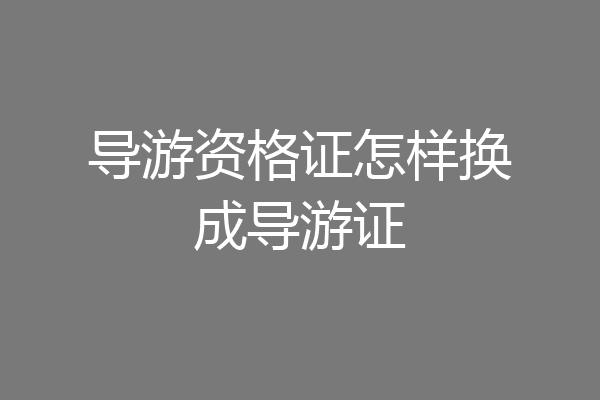 导游资格证怎样换成导游证