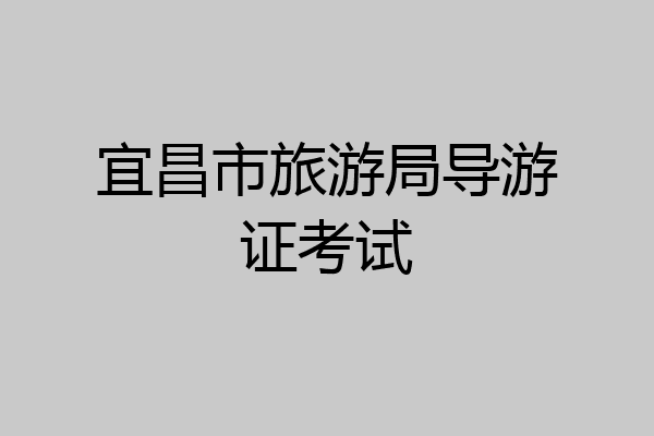 宜昌市旅游局导游证考试