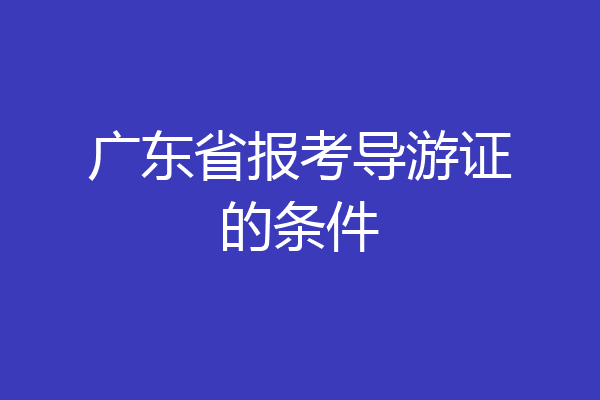广东省报考导游证的条件