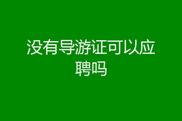 没有导游证可以应聘吗