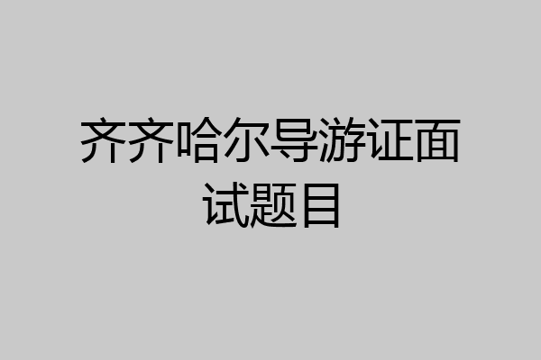 齐齐哈尔导游证面试题目