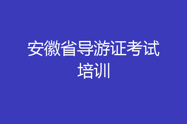 安徽省导游证考试培训