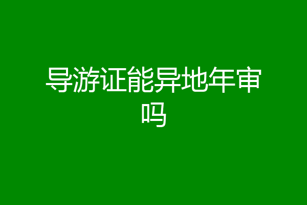 导游证能异地年审吗