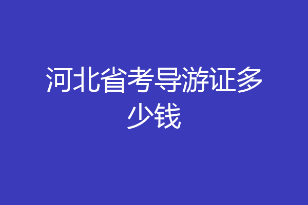 河北省考导游证多少钱