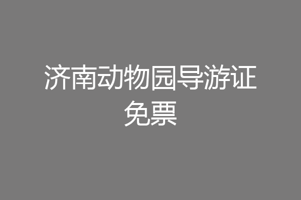 济南动物园导游证免票