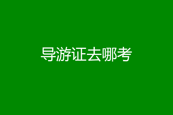 导游证去哪考