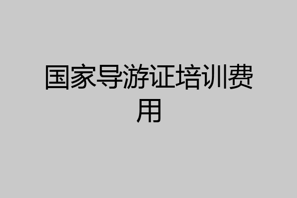 国家导游证培训费用