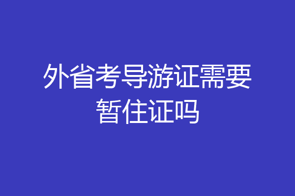外省考导游证需要暂住证吗