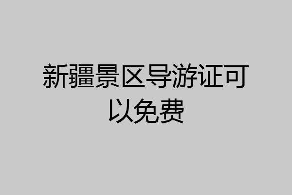 新疆景区导游证可以免费