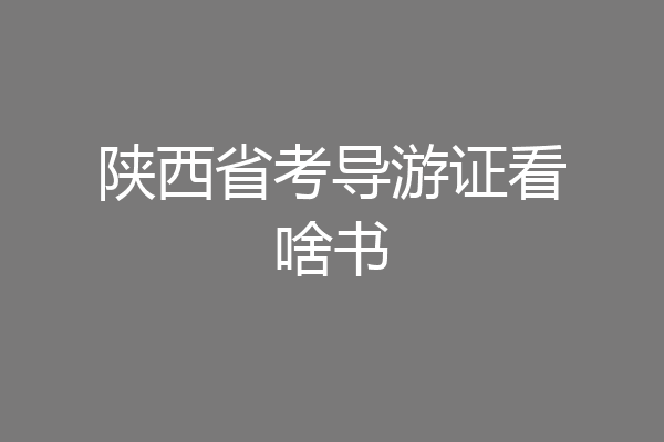 陕西省考导游证看啥书
