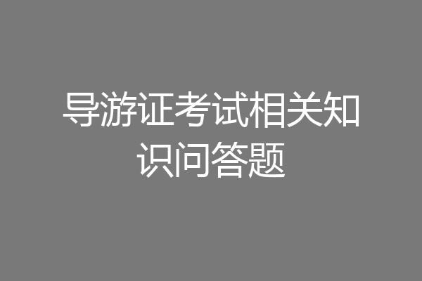 导游证考试相关知识问答题