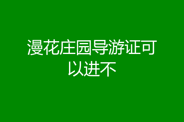 漫花庄园导游证可以进不