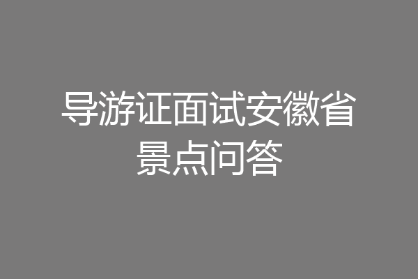 导游证面试安徽省景点问答