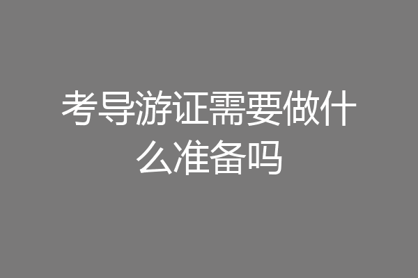考导游证需要做什么准备吗