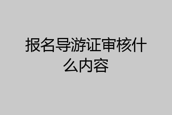 报名导游证审核什么内容