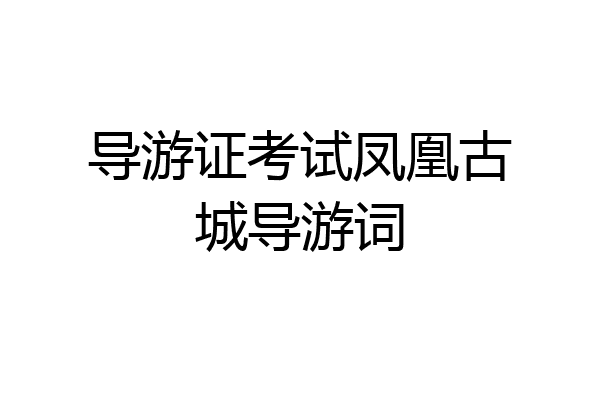 导游证考试凤凰古城导游词