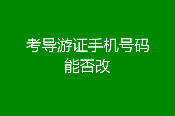 考导游证手机号码能否改