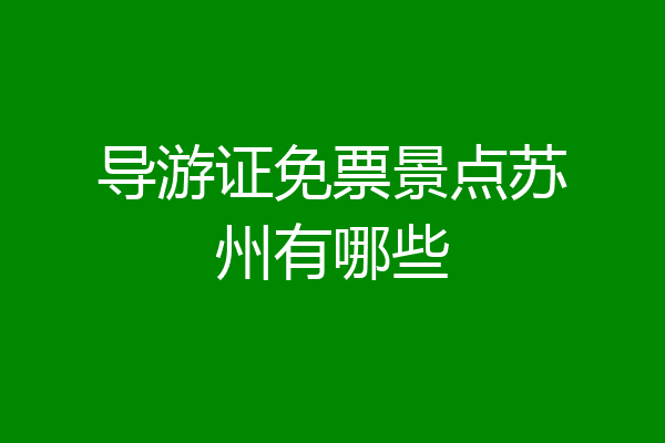 导游证免票景点苏州有哪些