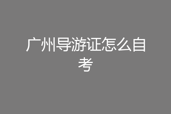 广州导游证怎么自考