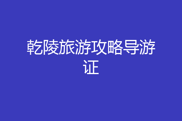乾陵旅游攻略导游证