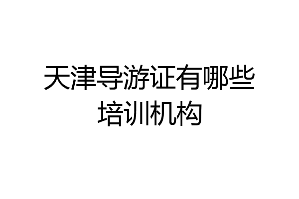 天津导游证有哪些培训机构
