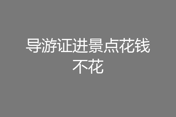 导游证进景点花钱不花