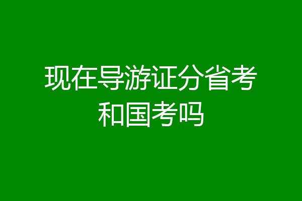 现在导游证分省考和国考吗