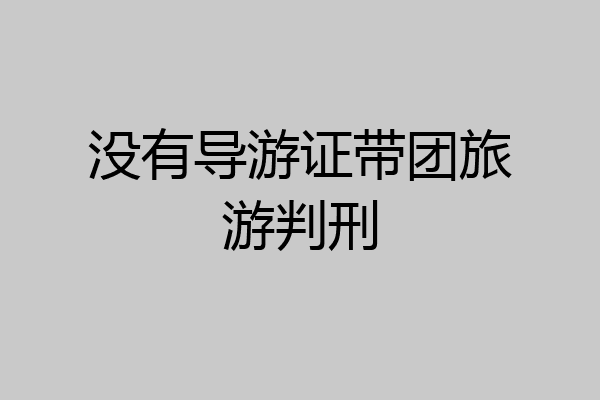 没有导游证带团旅游判刑
