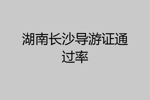 湖南长沙导游证通过率