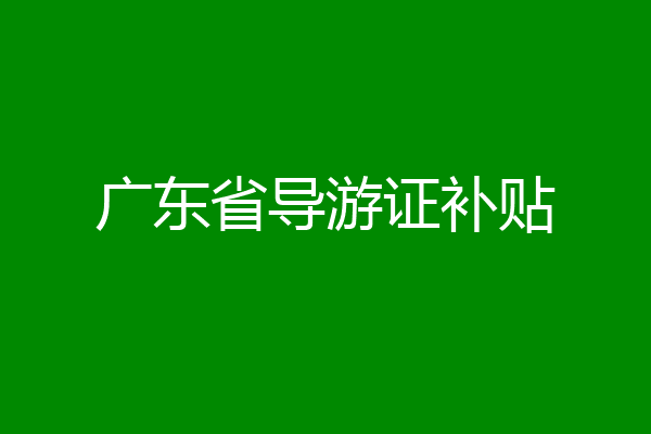 广东省导游证补贴