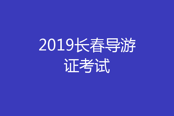 2019长春导游证考试