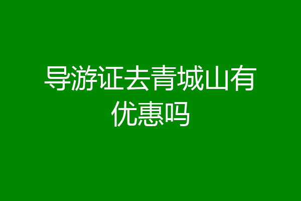 导游证去青城山有优惠吗