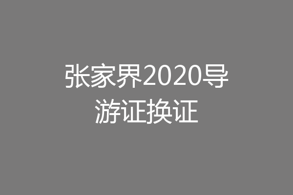 张家界2020导游证换证