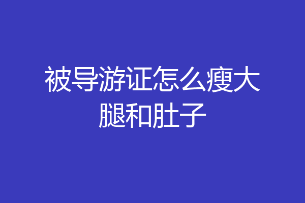 被导游证怎么瘦大腿和肚子
