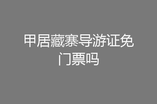 甲居藏寨导游证免门票吗