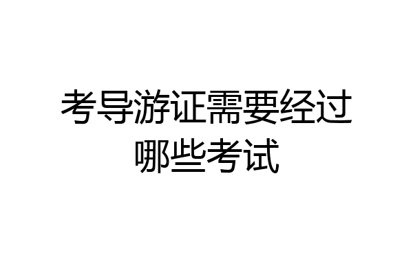 考导游证需要经过哪些考试