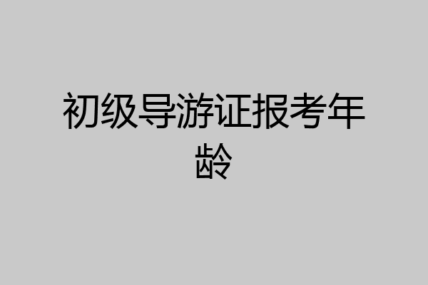 初级导游证报考年龄