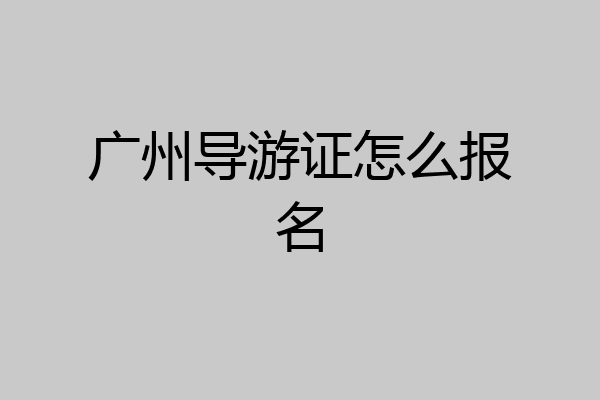 广州导游证怎么报名