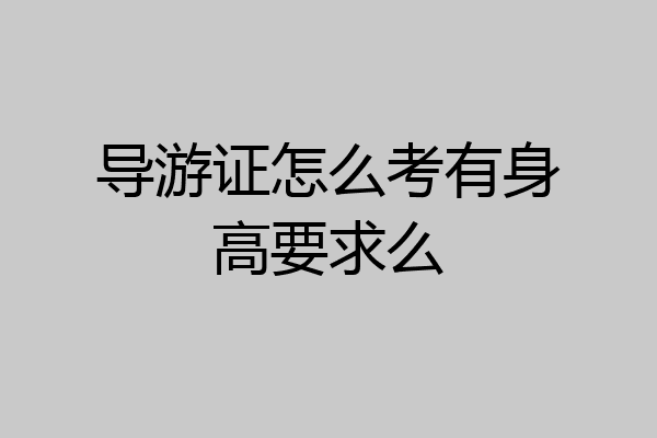 导游证怎么考有身高要求么