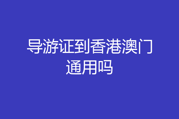 导游证到香港澳门通用吗