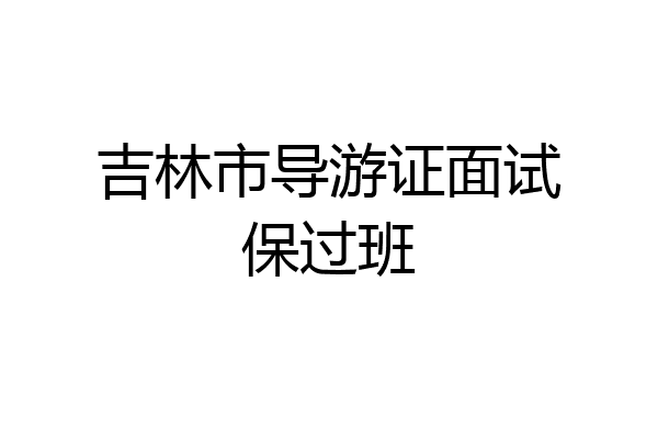 吉林市导游证面试保过班