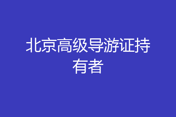 北京高级导游证持有者